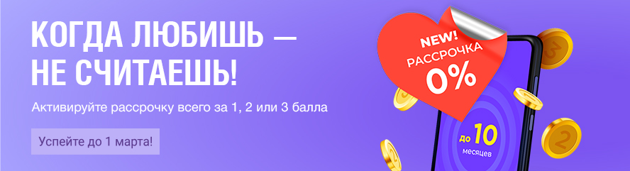 Когда любишь - не считаешь! Новый сервис «Рассрочка за баллы».